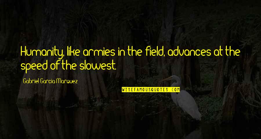 Slowest Quotes By Gabriel Garcia Marquez: Humanity, like armies in the field, advances at