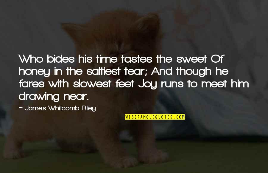 Slowest Quotes By James Whitcomb Riley: Who bides his time tastes the sweet Of