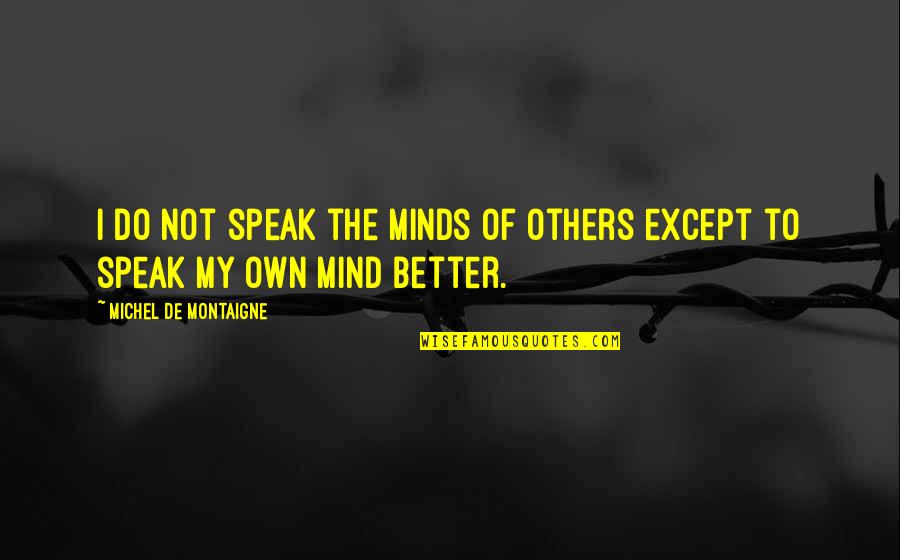 Sloweth Quotes By Michel De Montaigne: I do not speak the minds of others