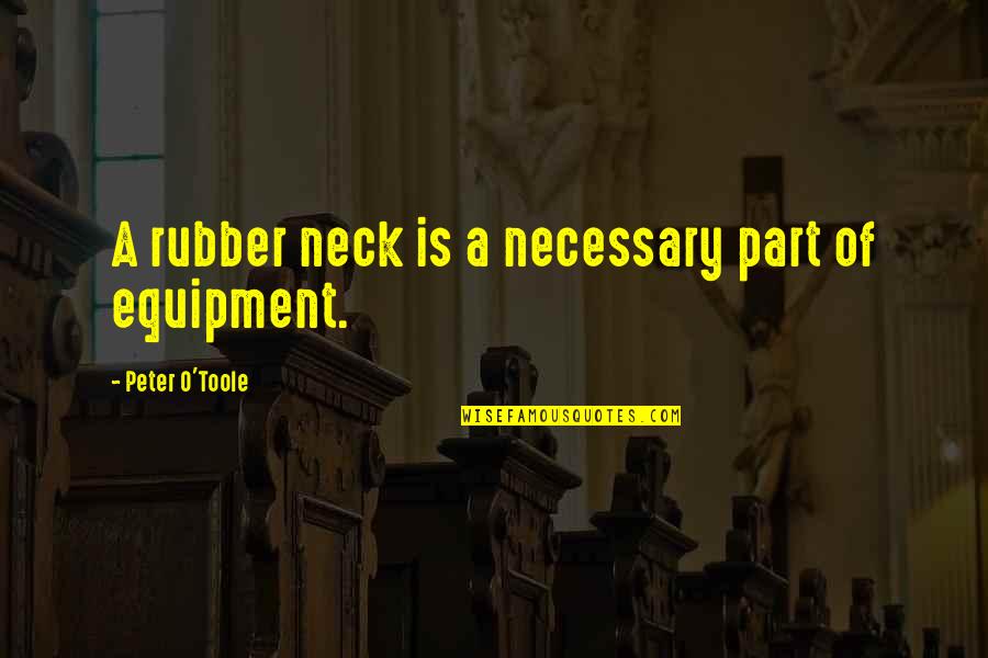 Sloweth Quotes By Peter O'Toole: A rubber neck is a necessary part of