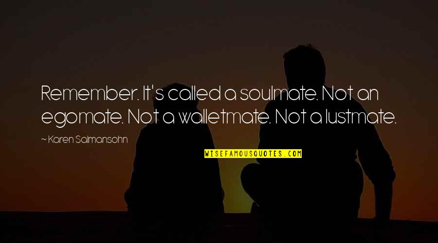 Slowing Down A Relationship Quotes By Karen Salmansohn: Remember. It's called a soulmate. Not an egomate.