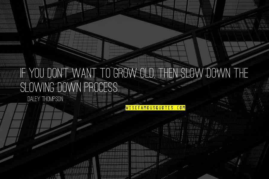 Slowing Down Quotes By Daley Thompson: If you don't want to grow old, then