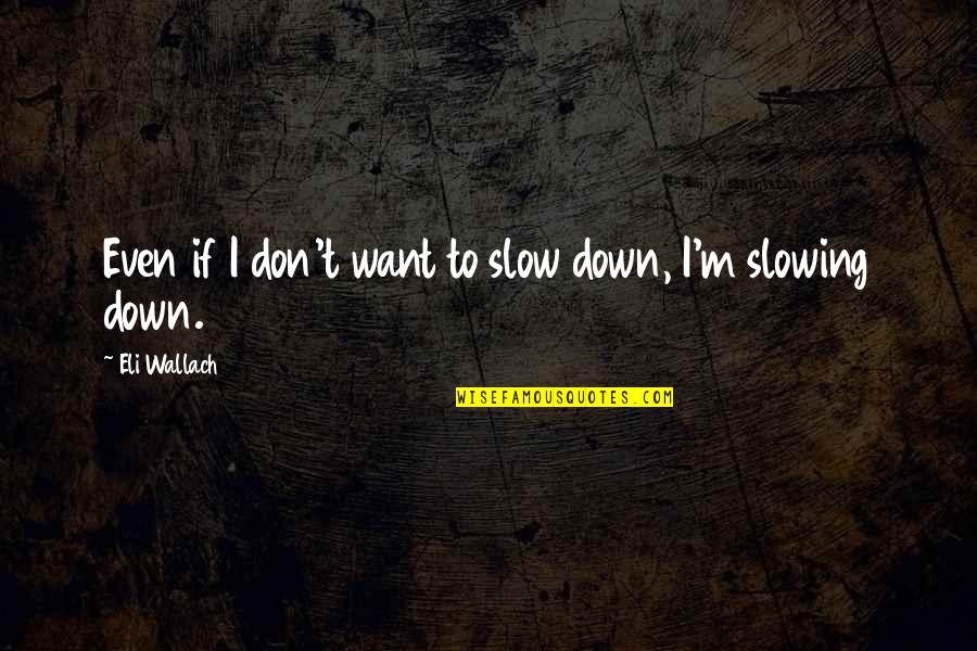Slowing Down Quotes By Eli Wallach: Even if I don't want to slow down,