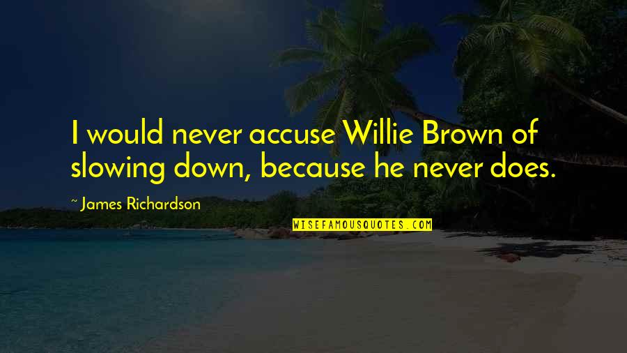 Slowing Down Quotes By James Richardson: I would never accuse Willie Brown of slowing