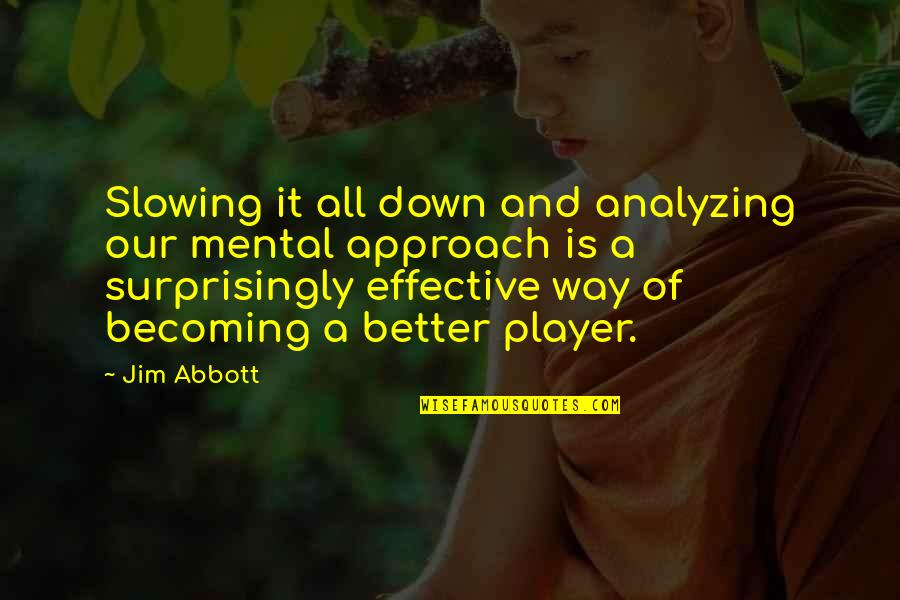 Slowing Down Quotes By Jim Abbott: Slowing it all down and analyzing our mental
