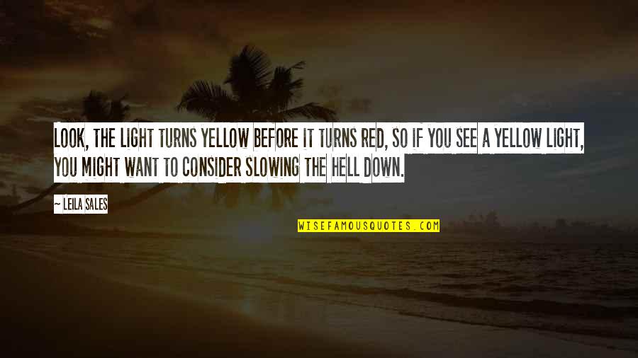 Slowing Down Quotes By Leila Sales: Look, the light turns yellow before it turns
