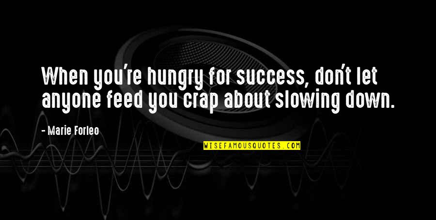Slowing Down Quotes By Marie Forleo: When you're hungry for success, don't let anyone
