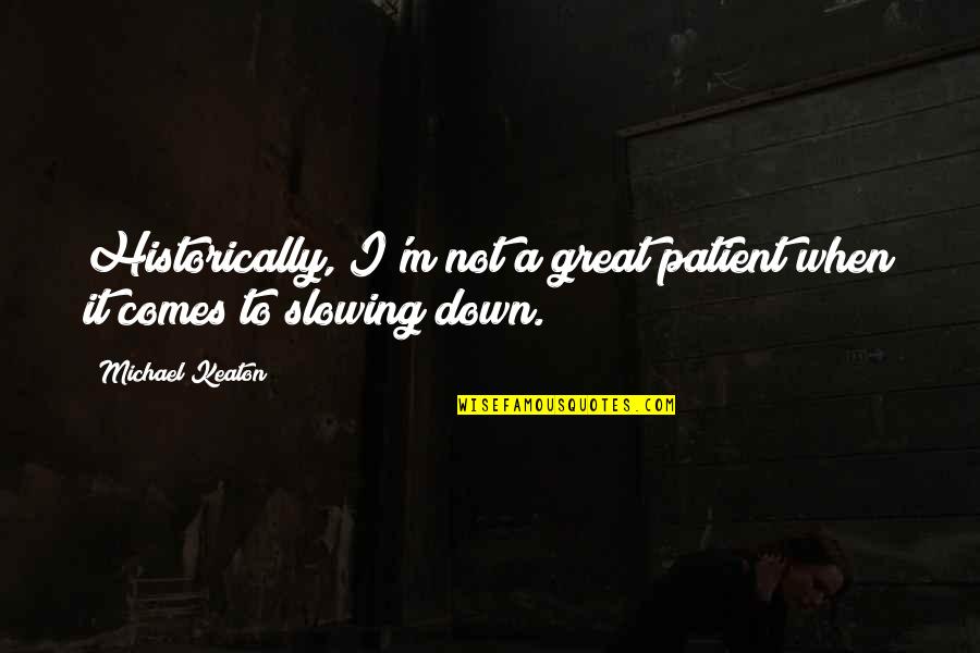 Slowing Down Quotes By Michael Keaton: Historically, I'm not a great patient when it