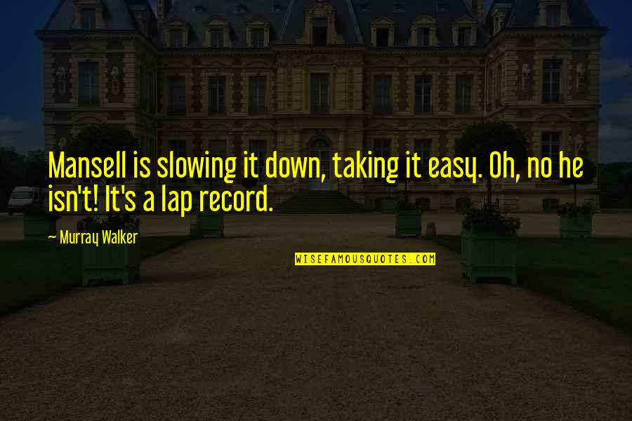 Slowing Down Quotes By Murray Walker: Mansell is slowing it down, taking it easy.