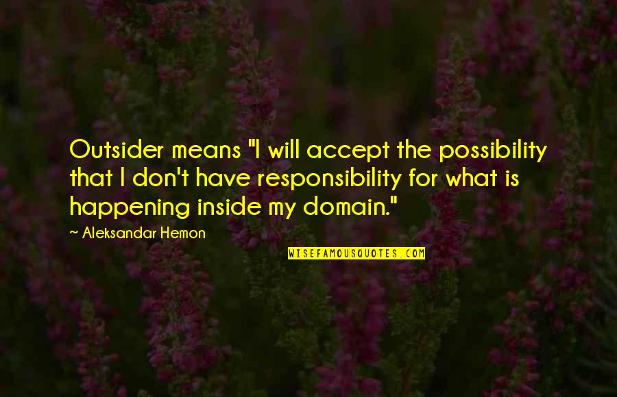 Slowing Life Down Quotes By Aleksandar Hemon: Outsider means "I will accept the possibility that Slowing Life Down Quotes By Aleksandar Hemon: Outsider means "I will accept the possibility that