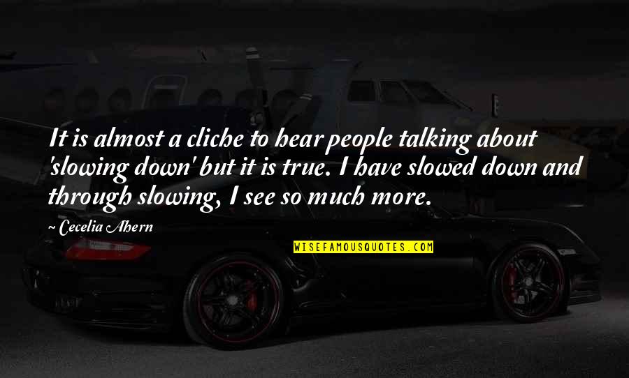 Slowing Life Down Quotes By Cecelia Ahern: It is almost a cliche to hear people Slowing Life Down Quotes By Cecelia Ahern: It is almost a cliche to hear people