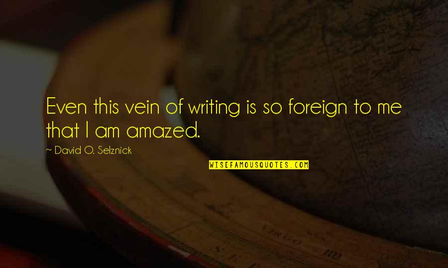 Slowing Life Down Quotes By David O. Selznick: Even this vein of writing is so foreign Slowing Life Down Quotes By David O. Selznick: Even this vein of writing is so foreign