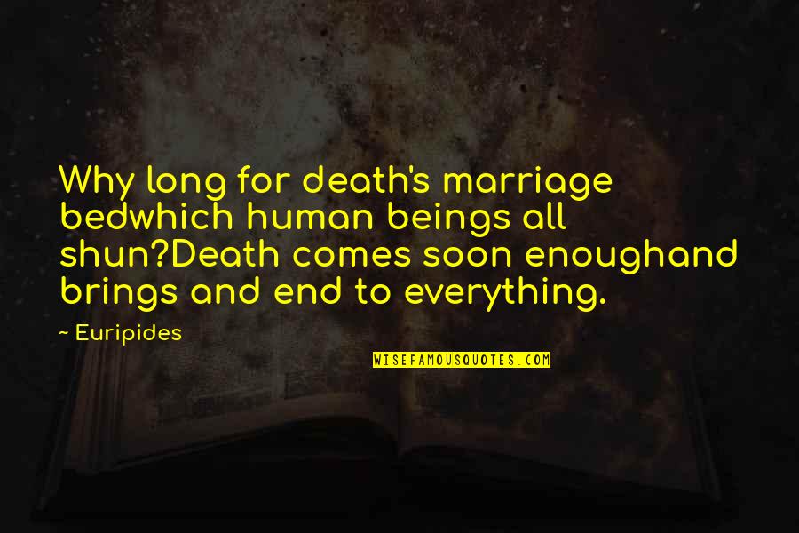 Slowing Life Down Quotes By Euripides: Why long for death's marriage bedwhich human beings Slowing Life Down Quotes By Euripides: Why long for death's marriage bedwhich human beings