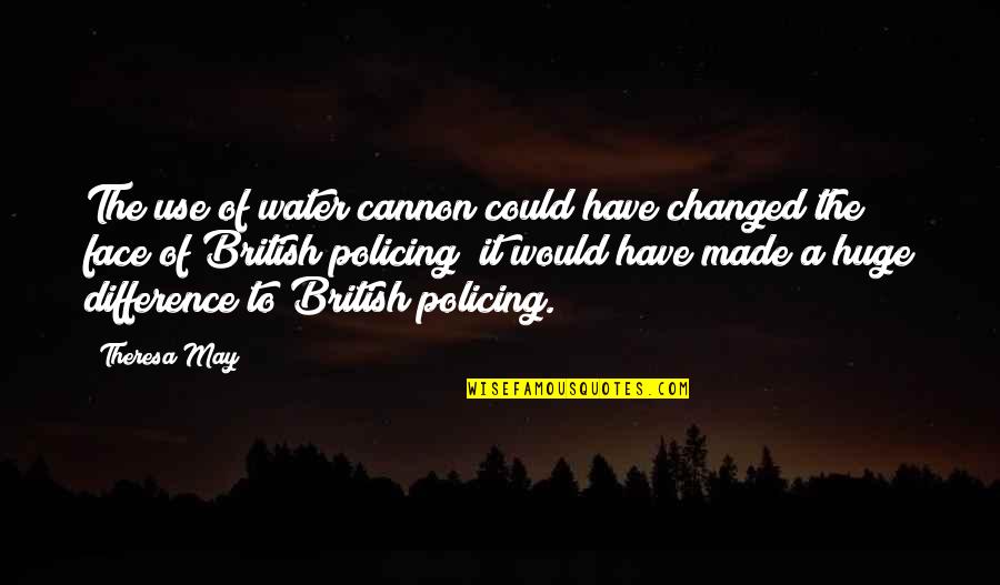Slowing Things Down Quotes By Theresa May: The use of water cannon could have changed