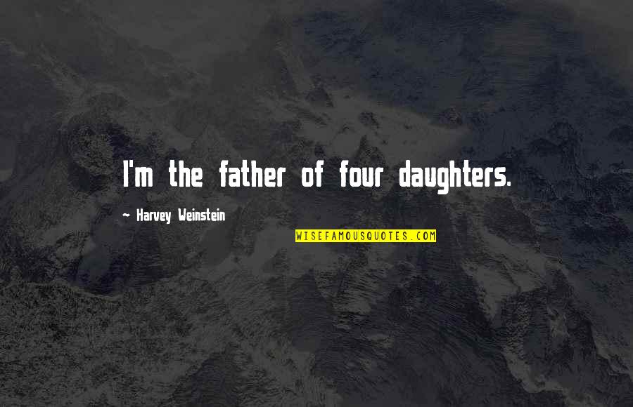 Slowinski Corn Quotes By Harvey Weinstein: I'm the father of four daughters. Slowinski Corn Quotes By Harvey Weinstein: I'm the father of four daughters.