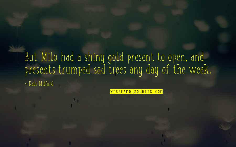 Slowly Disappear Quotes By Kate Milford: But Milo had a shiny gold present to
