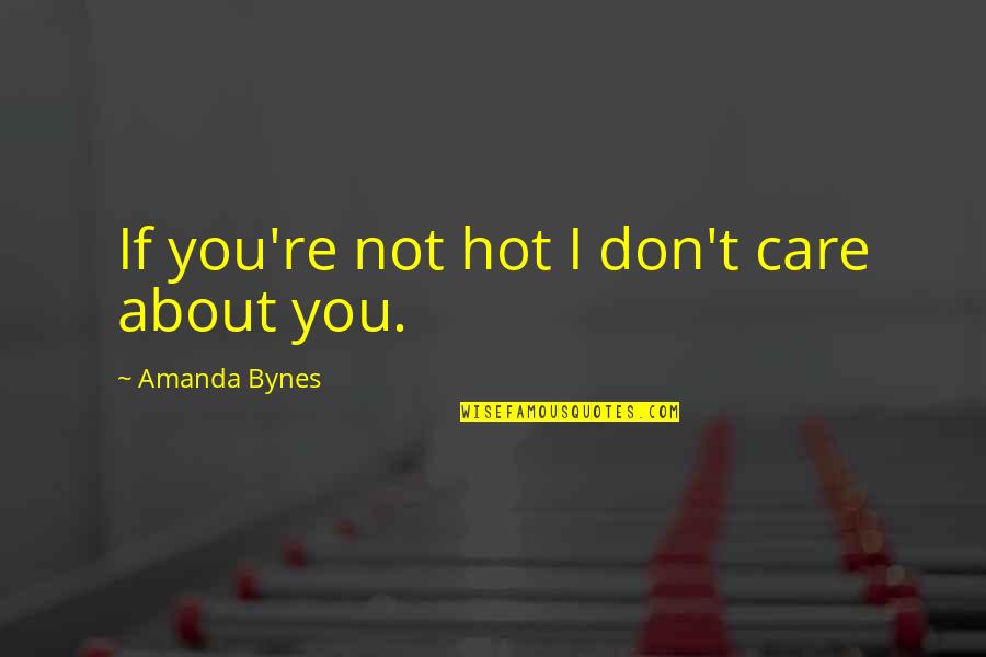 Slowly Dying Quotes By Amanda Bynes: If you're not hot I don't care about