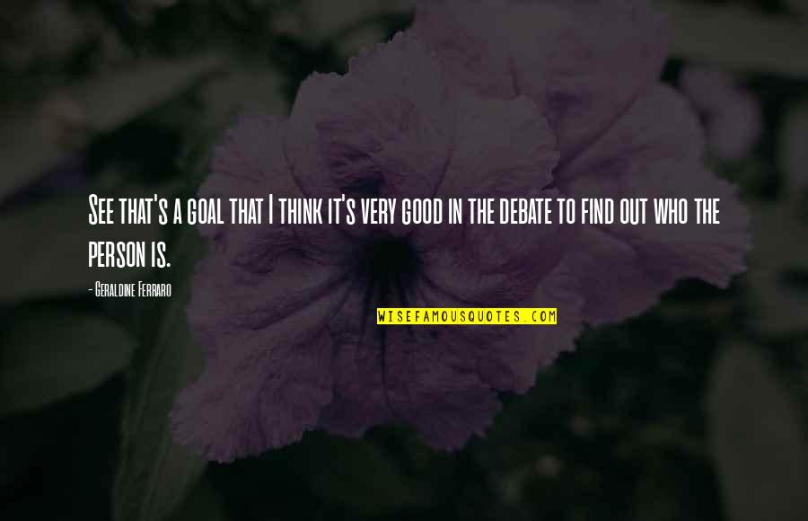 Slowly Dying Quotes By Geraldine Ferraro: See that's a goal that I think it's Slowly Dying Quotes By Geraldine Ferraro: See that's a goal that I think it's