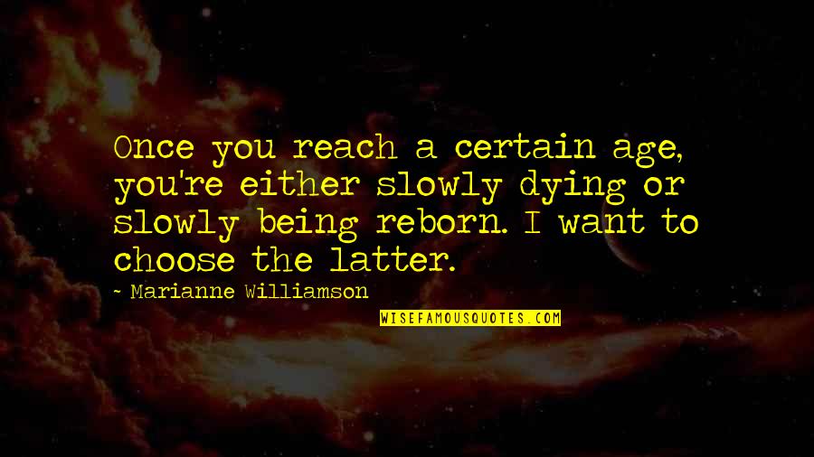 Slowly Dying Quotes By Marianne Williamson: Once you reach a certain age, you're either Slowly Dying Quotes By Marianne Williamson: Once you reach a certain age, you're either