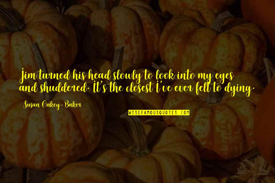 Slowly Dying Quotes By Susan Oakey-Baker: Jim turned his head slowly to look into Slowly Dying Quotes By Susan Oakey-Baker: Jim turned his head slowly to look into