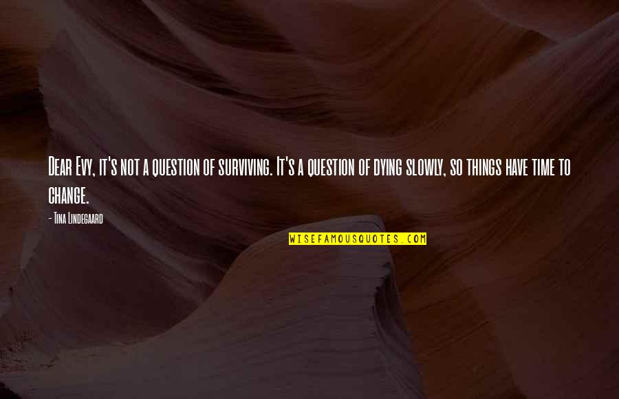 Slowly Dying Quotes By Tina Lindegaard: Dear Evy, it's not a question of surviving.