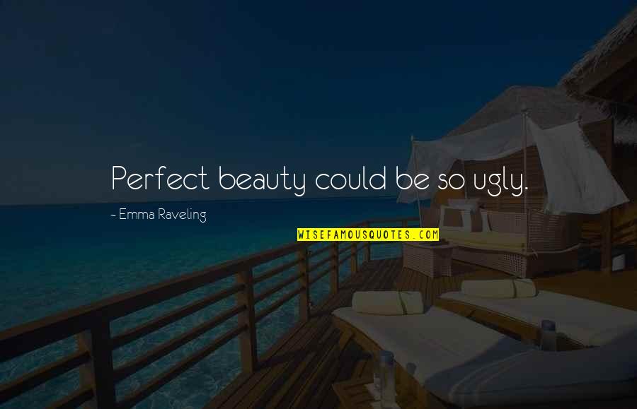 Slowly Falling Apart Quotes By Emma Raveling: Perfect beauty could be so ugly.