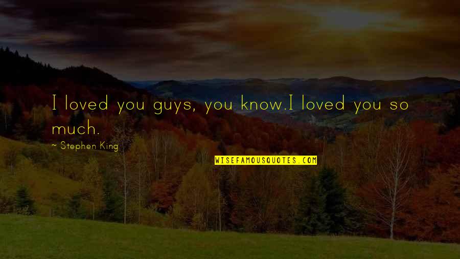 Slowly Falling For You Quotes By Stephen King: I loved you guys, you know.I loved you