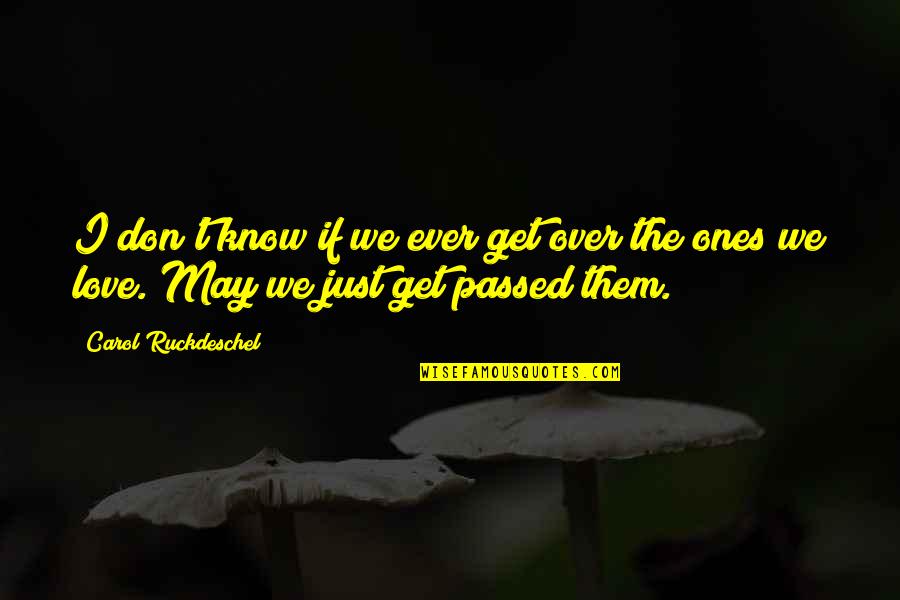 Slowly Giving Up Quotes By Carol Ruckdeschel: I don't know if we ever get over