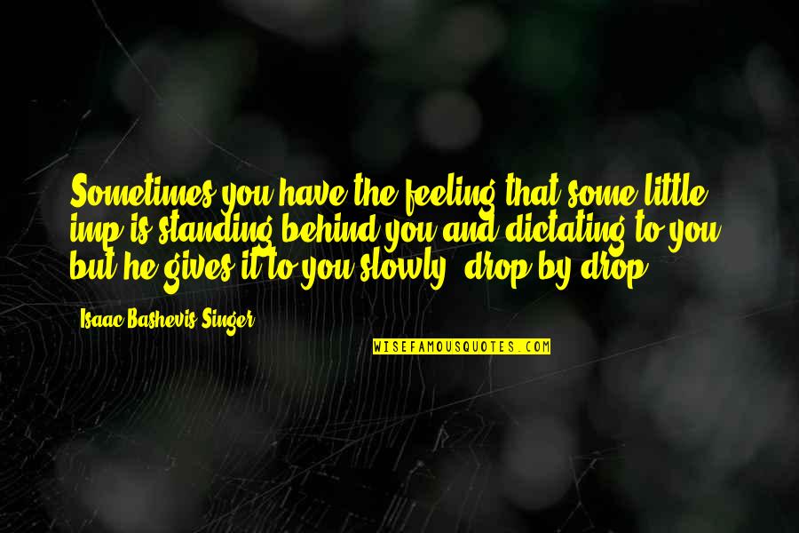 Slowly Giving Up Quotes By Isaac Bashevis Singer: Sometimes you have the feeling that some little