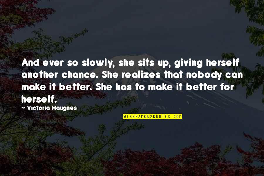 Slowly Giving Up Quotes By Victoria Haugnes: And ever so slowly, she sits up, giving