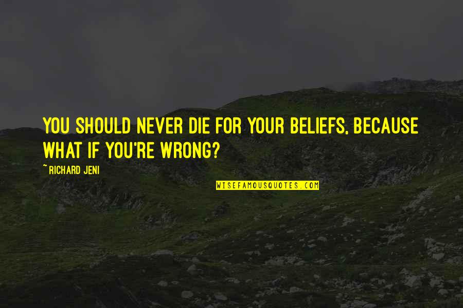 Slowly Healing Quotes By Richard Jeni: You should never die for your beliefs, because