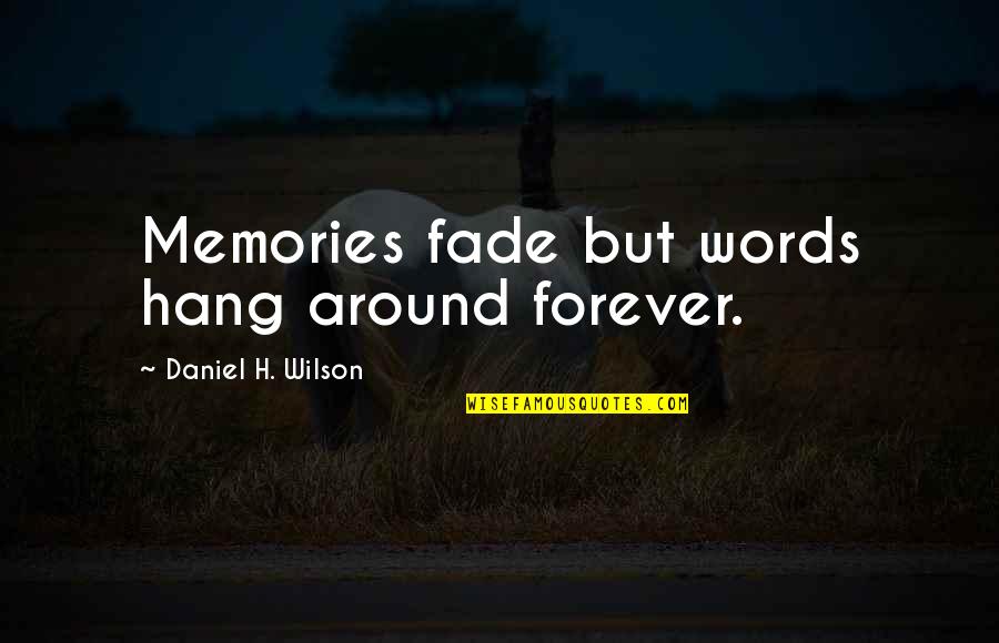Slowly Losing Your Best Friend Quotes By Daniel H. Wilson: Memories fade but words hang around forever. Slowly Losing Your Best Friend Quotes By Daniel H. Wilson: Memories fade but words hang around forever.