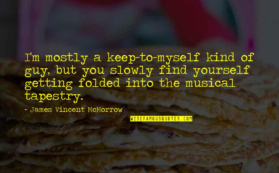 Slowly Quotes By James Vincent McMorrow: I'm mostly a keep-to-myself kind of guy, but Slowly Quotes By James Vincent McMorrow: I'm mostly a keep-to-myself kind of guy, but