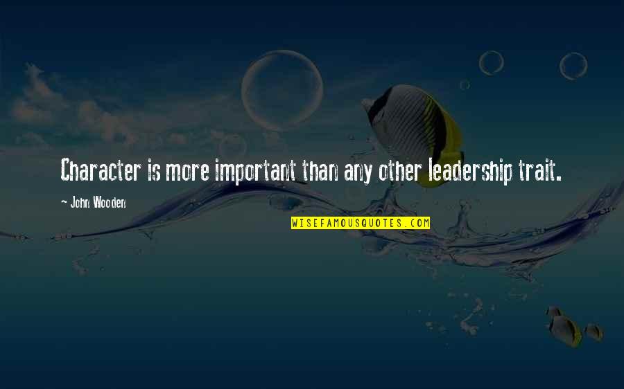 Slowlythe Quotes By John Wooden: Character is more important than any other leadership
