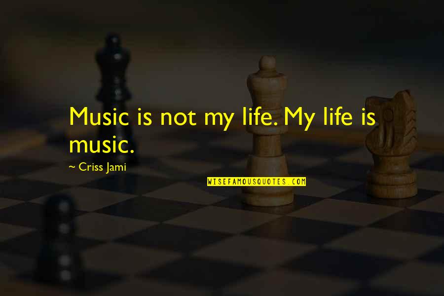 Slowness Of Life Quotes By Criss Jami: Music is not my life. My life is