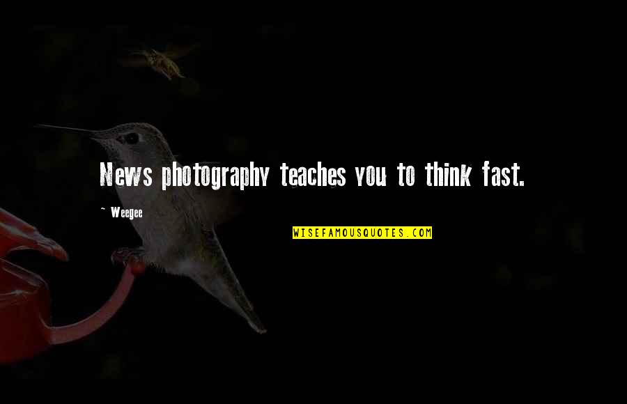 Slowness Of Life Quotes By Weegee: News photography teaches you to think fast.