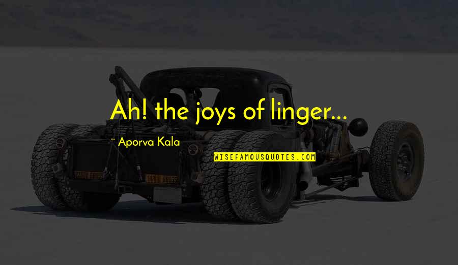 Slowness Quotes By Aporva Kala: Ah! the joys of linger...