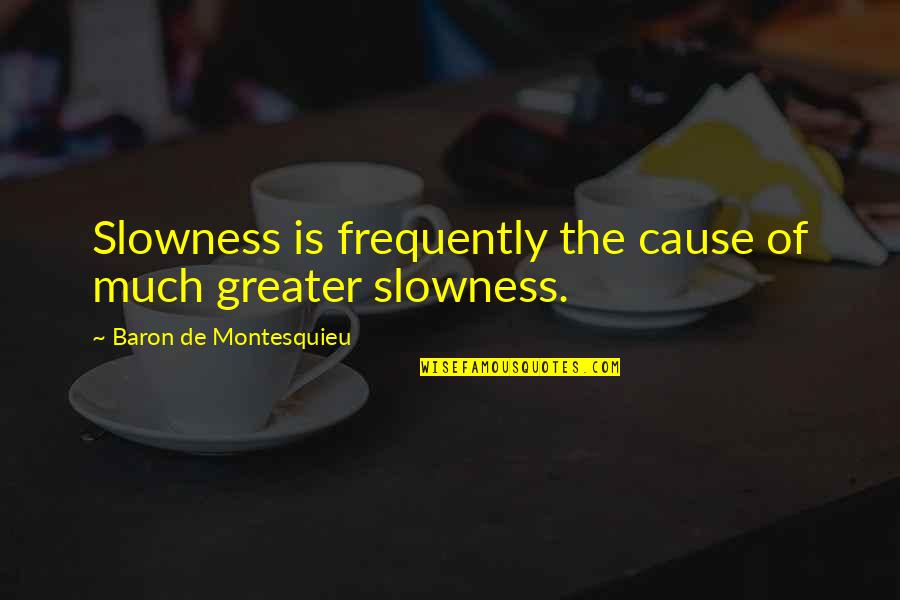 Slowness Quotes By Baron De Montesquieu: Slowness is frequently the cause of much greater