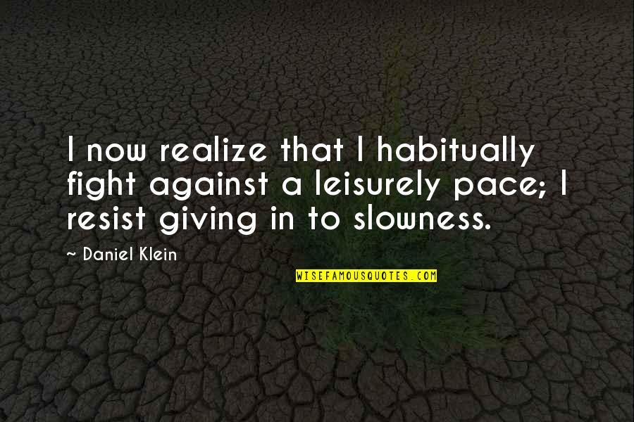 Slowness Quotes By Daniel Klein: I now realize that I habitually fight against