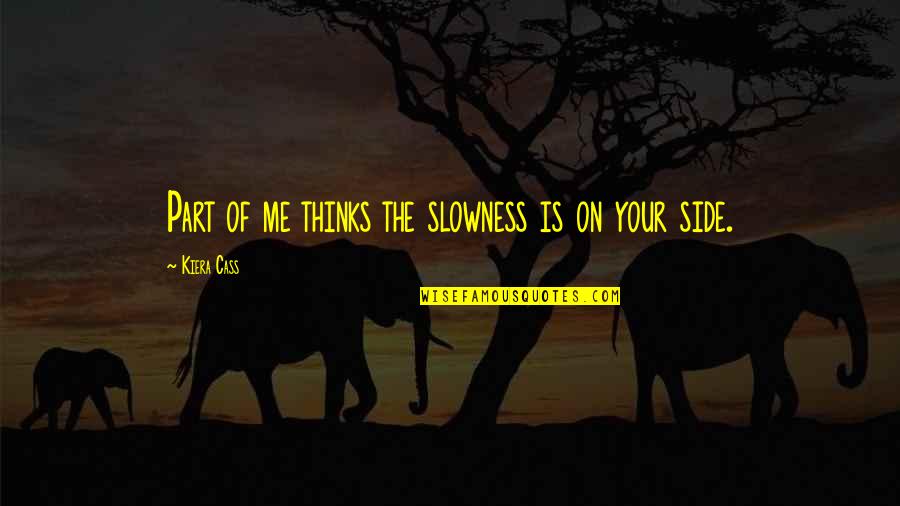 Slowness Quotes By Kiera Cass: Part of me thinks the slowness is on Slowness Quotes By Kiera Cass: Part of me thinks the slowness is on