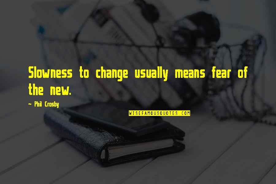 Slowness Quotes By Phil Crosby: Slowness to change usually means fear of the Slowness Quotes By Phil Crosby: Slowness to change usually means fear of the