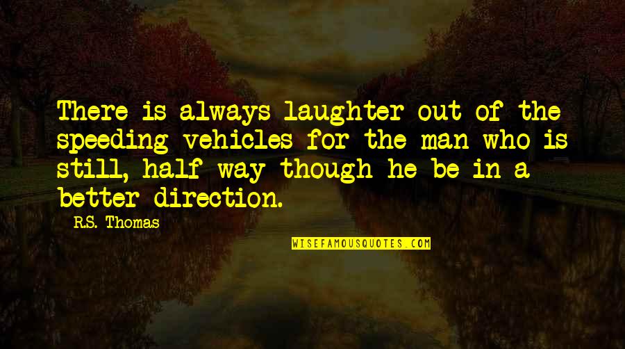 Slowness Quotes By R.S. Thomas: There is always laughter out of the speeding Slowness Quotes By R.S. Thomas: There is always laughter out of the speeding