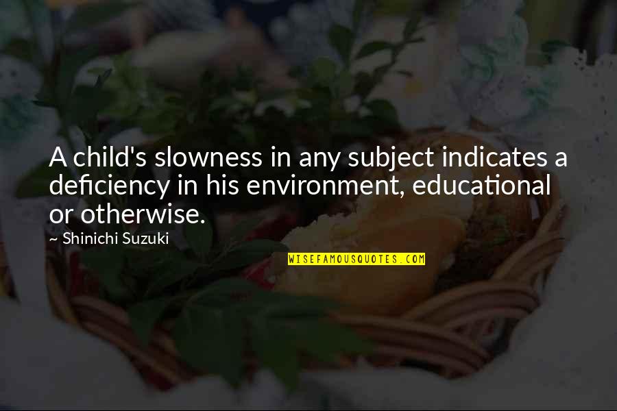 Slowness Quotes By Shinichi Suzuki: A child's slowness in any subject indicates a