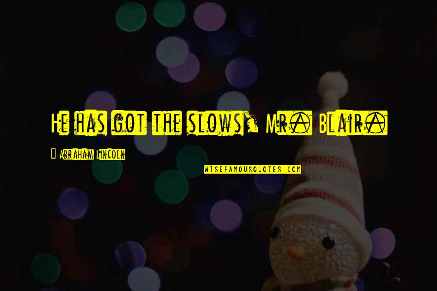 Slows Quotes By Abraham Lincoln: He has got the slows, Mr. Blair. Slows Quotes By Abraham Lincoln: He has got the slows, Mr. Blair.