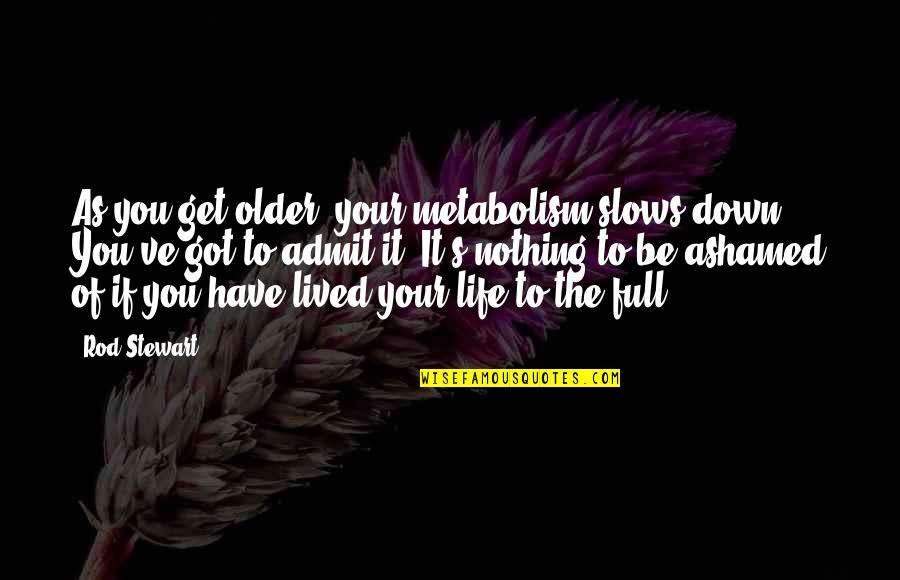 Slows Quotes By Rod Stewart: As you get older, your metabolism slows down.