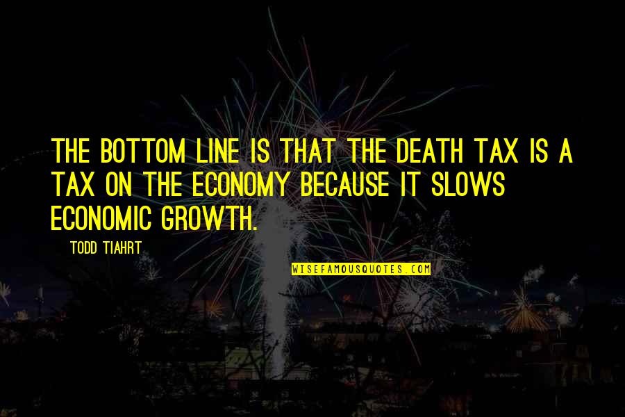 Slows Quotes By Todd Tiahrt: The bottom line is that the death tax