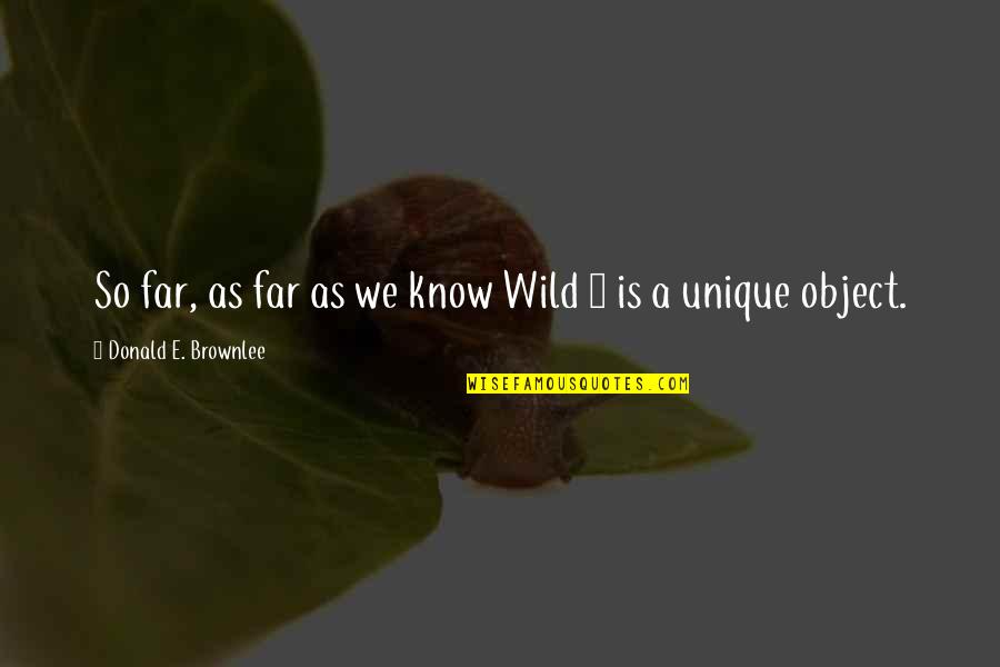 Slpee Quotes By Donald E. Brownlee: So far, as far as we know Wild