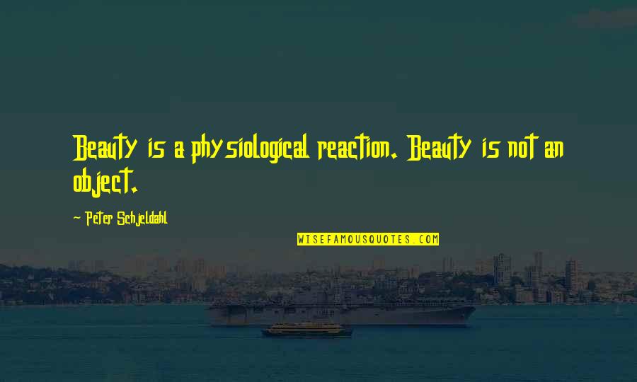 Slps Quotes By Peter Schjeldahl: Beauty is a physiological reaction. Beauty is not