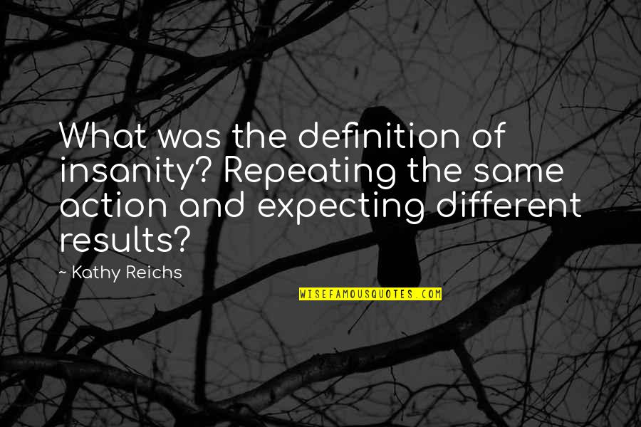 Slpsixty Quotes By Kathy Reichs: What was the definition of insanity? Repeating the