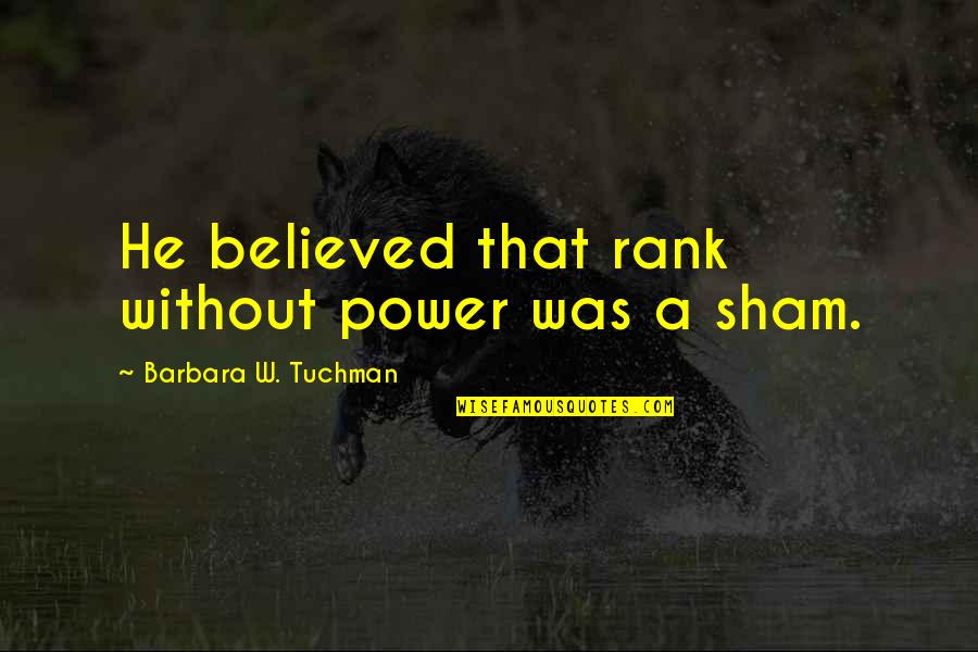 Slromines Quotes By Barbara W. Tuchman: He believed that rank without power was a